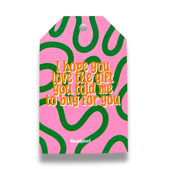 Cadeaulabel “I hope you love the gift you told me to buy for you” | Deadpixel