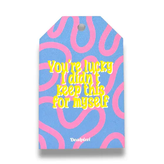 Cadeaulabel “You're lucky I didn't keep this for myself” | Deadpixel